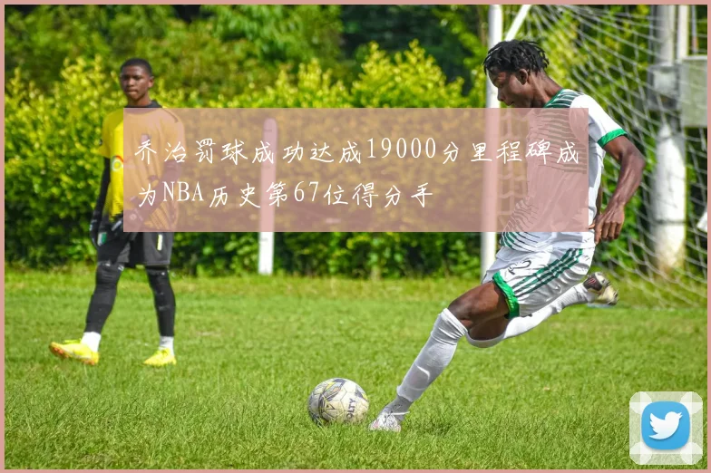 乔治罚球成功达成19000分里程碑成为NBA历史第67位得分手