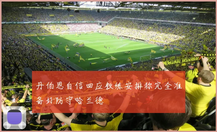 丹伯恩自信回应教练安排称完全准备好防守哈兰德