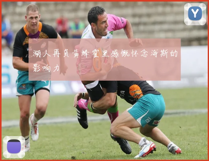 湖人再负黄蜂霍里感慨怀念海斯的影响力